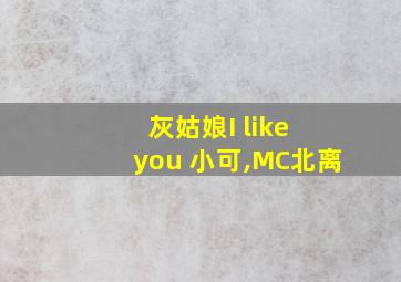 灰姑娘I like you 小可,MC北离